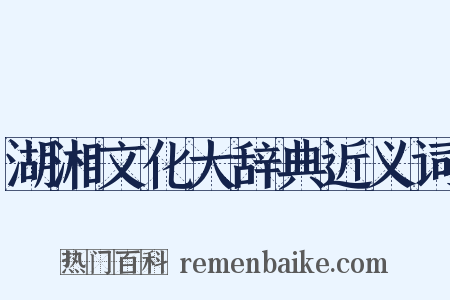 湖湘文化大辞典近义词是什么意思的图片